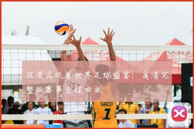 沉浸式观看世界足球盛宴：高清完整版赛事全程回放