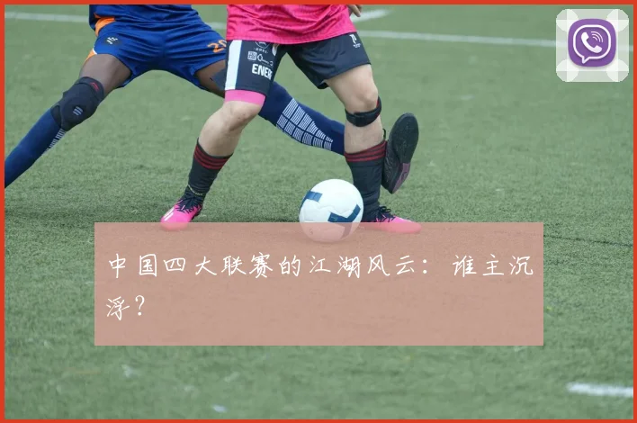 中国四大联赛的江湖风云：谁主沉浮？