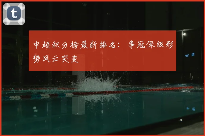 中超积分榜最新排名:争冠保级形势风云突变