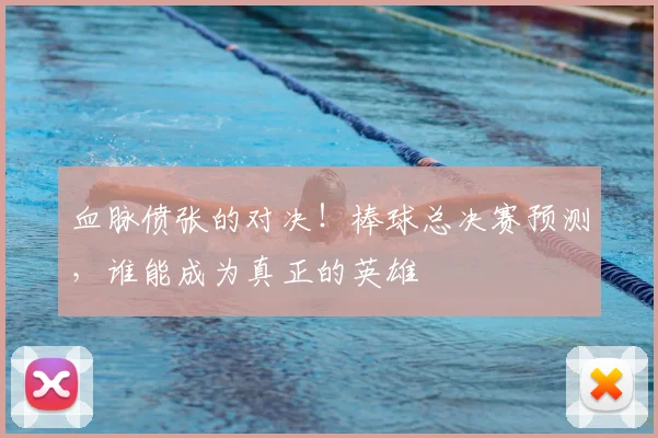 血脉偾张的对决！棒球总决赛预测，谁能成为真正的英雄