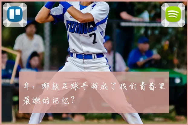 年，哪款足球手游成了我们青春里最燃的记忆？